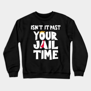 Isn't it past your jail time Crewneck Sweatshirt